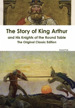 The Story of King Arthur and His Knights of the Round Table - The Original Classic Edition (eBook, ePUB)
