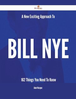 A New- Exciting Approach To Bill Nye - 162 Things You Need To Know (eBook, ePUB)
