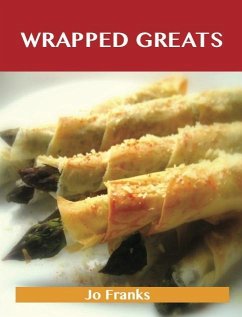 Wrapped Greats: Delicious Wrapped Recipes, The Top 100 Wrapped Recipes (eBook, ePUB) - Franks, Jo