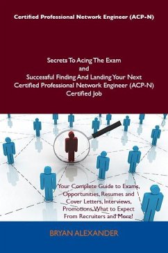 Certified Professional Network Engineer (ACP-N) Secrets To Acing The Exam and Successful Finding And Landing Your Next Certified Professional Network Engineer (ACP-N) Certified Job (eBook, ePUB) - Alexander, Bryan