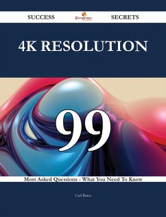 4K resolution 99 Success Secrets - 99 Most Asked Questions On 4K resolution - What You Need To Know (eBook, ePUB)