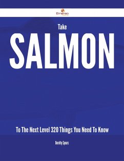 Take Salmon To The Next Level - 320 Things You Need To Know (eBook, ePUB)