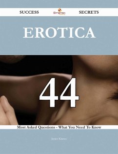 Erotica 44 Success Secrets - 44 Most Asked Questions On Erotica - What You Need To Know (eBook, ePUB)