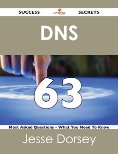 DNS 63 Success Secrets - 63 Most Asked Questions On DNS - What You Need To Know (eBook, ePUB)