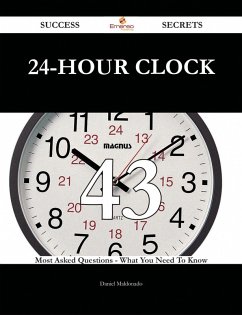 24-hour clock 43 Success Secrets - 43 Most Asked Questions On 24-hour clock - What You Need To Know (eBook, ePUB)