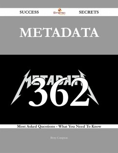 Metadata 362 Success Secrets - 362 Most Asked Questions On Metadata - What You Need To Know (eBook, ePUB) Metadata 362 Success Secrets - 362 Most Asked Questions On Metadata - What You Need To Know (eBook, ePUB)