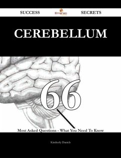 Cerebellum 66 Success Secrets - 66 Most Asked Questions On Cerebellum - What You Need To Know (eBook, ePUB)