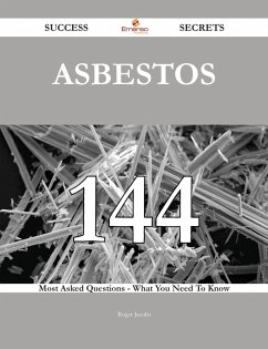 Asbestos 144 Success Secrets - 144 Most Asked Questions On Asbestos - What You Need To Know (eBook, ePUB)