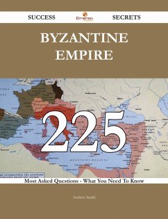 Byzantine Empire 225 Success Secrets - 225 Most Asked Questions On Byzantine Empire - What You Need To Know (eBook, ePUB)