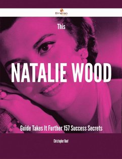 This Natalie Wood Guide Takes It Further - 157 Success Secrets (eBook, ePUB)