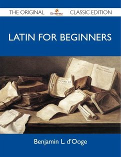 Latin For Beginners - The Original Classic Edition (eBook, ePUB) Latin For Beginners - The Original Classic Edition (eBook, ePUB)
