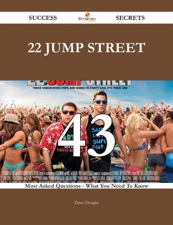 22 Jump Street 43 Success Secrets - 43 Most Asked Questions On 22 Jump Street - What You Need To Know (eBook, ePUB) 22 Jump Street 43 Success Secrets - 43 Most Asked Questions On 22 Jump Street - What You Need To Know (eBook, ePUB)
