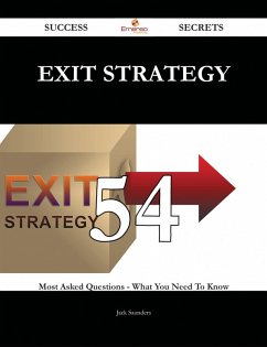Exit Strategy 54 Success Secrets - 54 Most Asked Questions On Exit Strategy - What You Need To Know (eBook, ePUB)