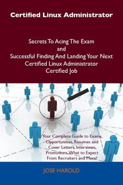 Certified Linux Administrator Secrets To Acing The Exam and Successful Finding And Landing Your Next Certified Linux Administrator Certified Job (eBook, ePUB)