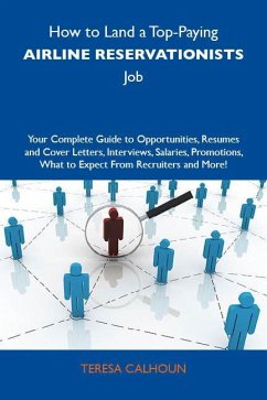 How to Land a Top-Paying Airline reservationists Job: Your Complete Guide to Opportunities, Resumes and Cover Letters, Interviews, Salaries, Promotions, What to Expect From Recruiters and More (eBook, ePUB)