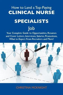 How to Land a Top-Paying Clinical nurse specialists Job: Your Complete Guide to Opportunities, Resumes and Cover Letters, Interviews, Salaries, Promotions, What to Expect From Recruiters and More (eBook, ePUB)