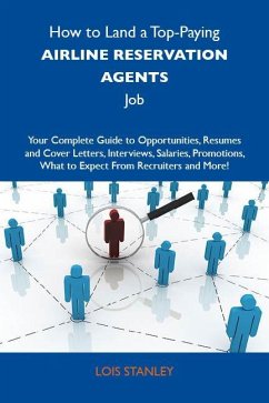How to Land a Top-Paying Airline reservation agents Job: Your Complete Guide to Opportunities, Resumes and Cover Letters, Interviews, Salaries, Promotions, What to Expect From Recruiters and More (eBook, ePUB)