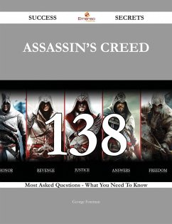 Assassin's Creed 138 Success Secrets - 138 Most Asked Questions On Assassin's Creed - What You Need To Know (eBook, ePUB)