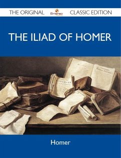 The Iliad of Homer - The Original Classic Edition (eBook, ePUB)
