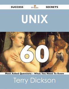 Unix 60 Success Secrets - 60 Most Asked Questions On Unix - What You Need To Know (eBook, ePUB) Unix 60 Success Secrets - 60 Most Asked Questions On Unix - What You Need To Know (eBook, ePUB)