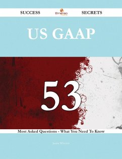 US GAAP 53 Success Secrets - 53 Most Asked Questions On US GAAP - What You Need To Know (eBook, ePUB)