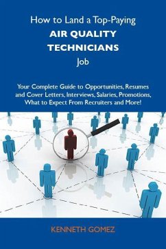 How to Land a Top-Paying Air quality technicians Job: Your Complete Guide to Opportunities, Resumes and Cover Letters, Interviews, Salaries, Promotions, What to Expect From Recruiters and More (eBook, ePUB)