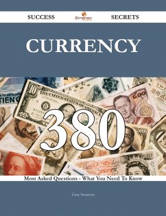 Currency 380 Success Secrets - 380 Most Asked Questions On Currency - What You Need To Know (eBook, ePUB)