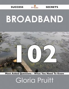 Broadband 102 Success Secrets - 102 Most Asked Questions On Broadband - What You Need To Know (eBook, ePUB)