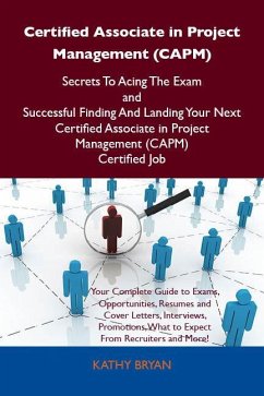 Certified Associate in Project Management (CAPM) Secrets To Acing The Exam and Successful Finding And Landing Your Next Certified Associate in Project Management (CAPM) Certified Job (eBook, ePUB)