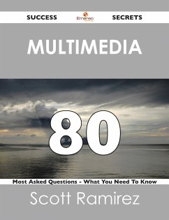 Multimedia 80 Success Secrets - 80 Most Asked Questions On Multimedia - What You Need To Know (eBook, ePUB)