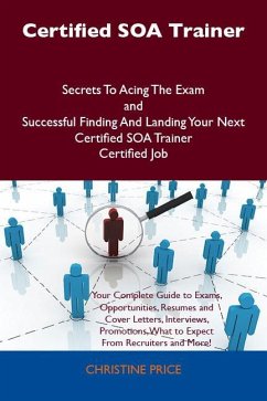 Certified SOA Trainer Secrets To Acing The Exam and Successful Finding And Landing Your Next Certified SOA Trainer Certified Job (eBook, ePUB)
