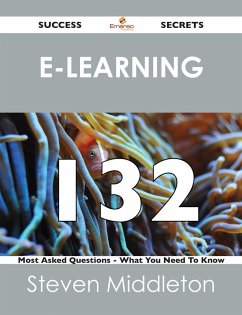 E-Learning 132 Success Secrets - 132 Most Asked Questions On E-Learning - What You Need To Know (eBook, ePUB) E-Learning 132 Success Secrets - 132 Most Asked Questions On E-Learning - What You Need To Know (eBook, ePUB)