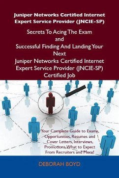 Juniper Networks Certified Internet Expert Service Provider (JNCIE-SP) Secrets To Acing The Exam and Successful Finding And Landing Your Next Juniper Networks Certified Internet Expert Service Provider (JNCIE-SP) Certified Job (eBook, ePUB) - Deborah Boyd