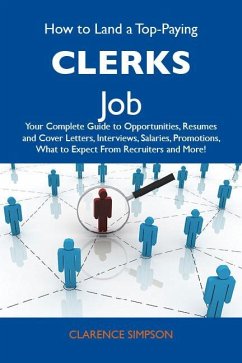 How to Land a Top-Paying Clerks Job: Your Complete Guide to Opportunities, Resumes and Cover Letters, Interviews, Salaries, Promotions, What to Expect From Recruiters and More (eBook, ePUB)