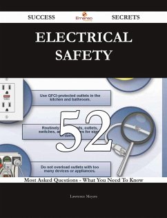 Electrical Safety 52 Success Secrets - 52 Most Asked Questions On Electrical Safety - What You Need To Know (eBook, ePUB)