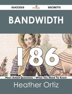 Bandwidth 186 Success Secrets - 186 Most Asked Questions On Bandwidth - What You Need To Know (eBook, ePUB)