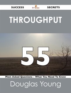 throughput 55 Success Secrets - 55 Most Asked Questions On throughput - What You Need To Know (eBook, ePUB)