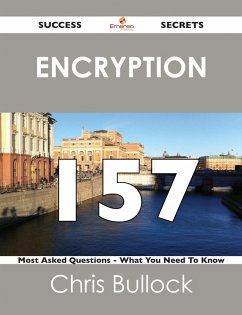 Encryption 157 Success Secrets - 157 Most Asked Questions On Encryption - What You Need To Know (eBook, ePUB)