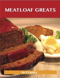 Meatloaf Greats: Delicious Meatloaf Recipes, The Top 78 Meatloaf Recipes (eBook, ePUB) - Franks, Jo
