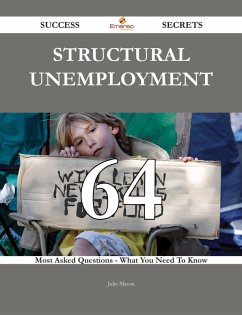 Structural unemployment 64 Success Secrets - 64 Most Asked Questions On Structural unemployment - What You Need To Know (eBook, ePUB)
