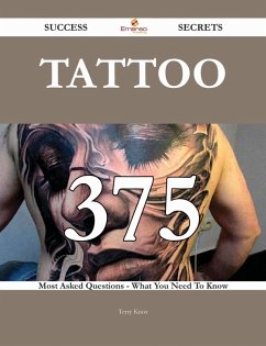 Tattoo 375 Success Secrets - 375 Most Asked Questions On Tattoo - What You Need To Know (eBook, ePUB)
