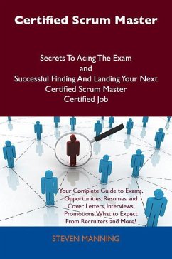 Certified Scrum Master Secrets To Acing The Exam and Successful Finding And Landing Your Next Certified Scrum Master Certified Job (eBook, ePUB) Certified Scrum Master Secrets To Acing The Exam and Successful Finding And Landing Your Next Certified Scrum Master Certified Job (eBook, ePUB)