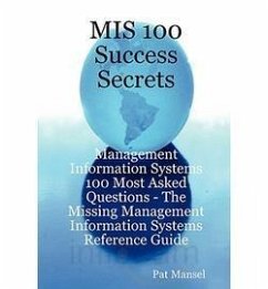 MIS 100 Success Secrets - Management Information Systems 100 Most Asked Questions: The Missing Management Information Systems Reference Guide (eBook, ePUB)