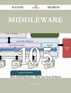 Middleware 105 Success Secrets - 105 Most Asked Questions On Middleware - What You Need To Know (eBook, ePUB)