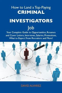 How to Land a Top-Paying Criminal investigators Job: Your Complete Guide to Opportunities, Resumes and Cover Letters, Interviews, Salaries, Promotions, What to Expect From Recruiters and More (eBook, ePUB)