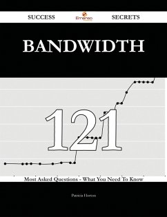 Bandwidth 121 Success Secrets - 121 Most Asked Questions On Bandwidth - What You Need To Know (eBook, ePUB)