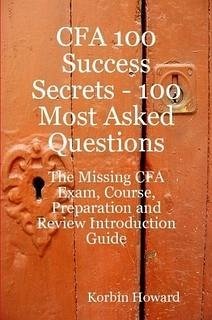 CFA 100 Success Secrets - 100 Most Asked Questions: The Missing CFA Exam, Course, Preparation and Review Introduction Guide (eBook, ePUB)