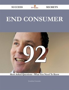 End Consumer 92 Success Secrets - 92 Most Asked Questions On End Consumer - What You Need To Know (eBook, ePUB)