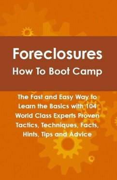 Foreclosures How To Boot Camp: The Fast and Easy Way to Learn the Basics with 104 World Class Experts Proven Tactics, Techniques, Facts, Hints, Tips and Advice (eBook, ePUB)