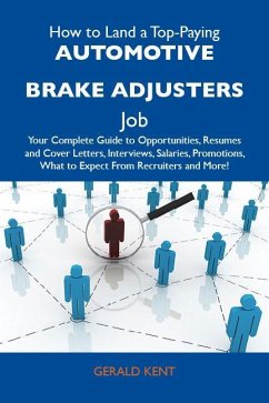 How to Land a Top-Paying Automotive brake adjusters Job: Your Complete Guide to Opportunities, Resumes and Cover Letters, Interviews, Salaries, Promotions, What to Expect From Recruiters and More (eBook, ePUB)